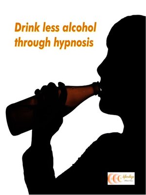 cover image of Drink less alcohol through hypnosis